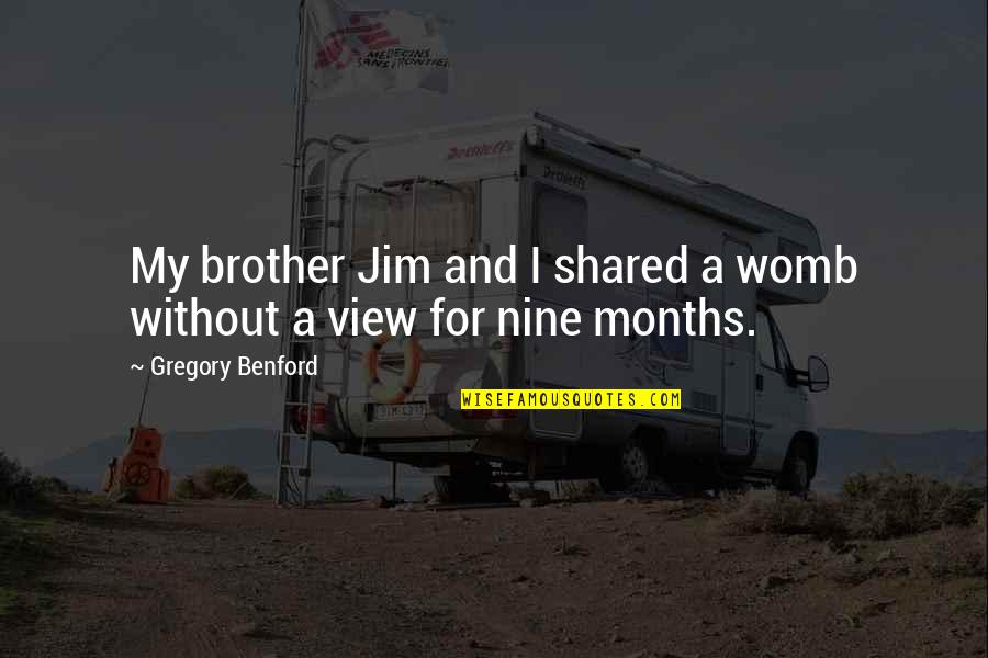 A View Quotes By Gregory Benford: My brother Jim and I shared a womb