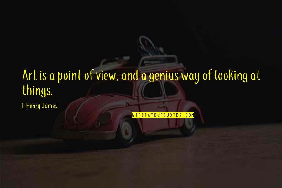 A View Quotes By Henry James: Art is a point of view, and a