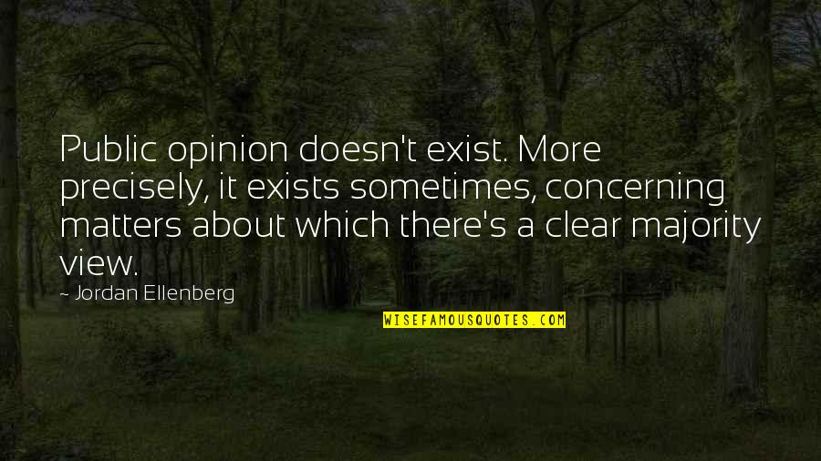 A View Quotes By Jordan Ellenberg: Public opinion doesn't exist. More precisely, it exists