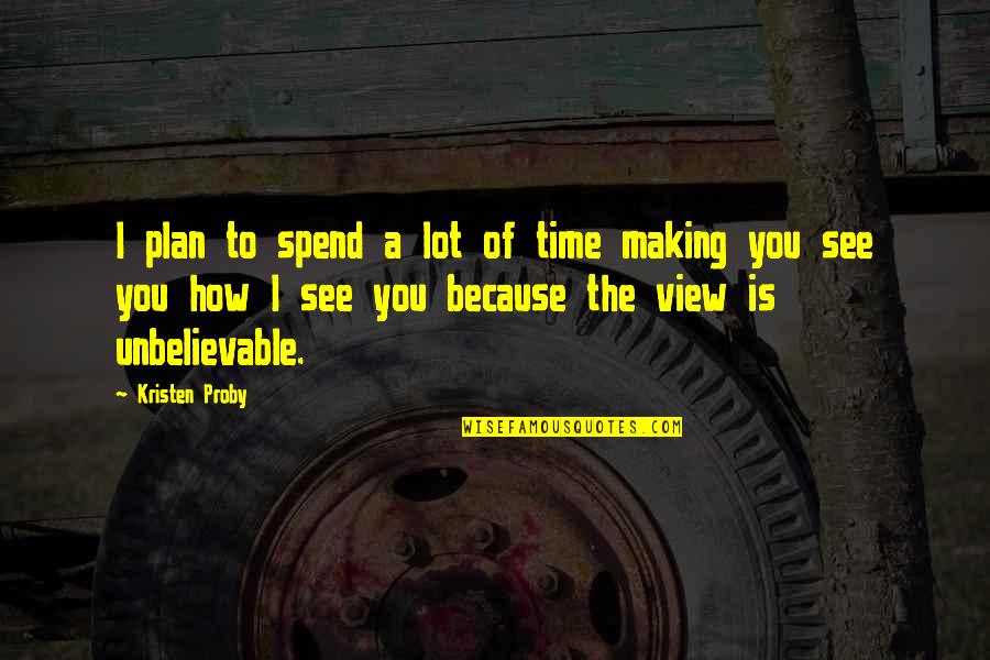 A View Quotes By Kristen Proby: I plan to spend a lot of time