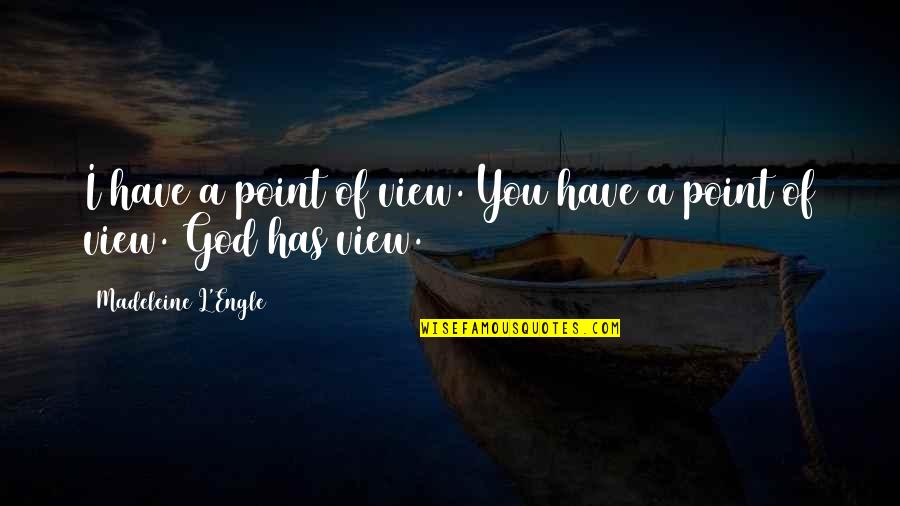 A View Quotes By Madeleine L'Engle: I have a point of view. You have
