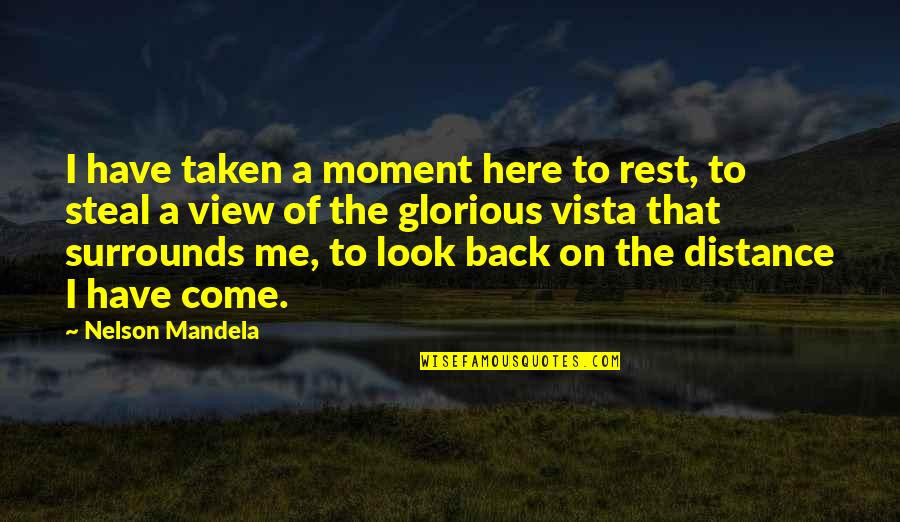 A View Quotes By Nelson Mandela: I have taken a moment here to rest,