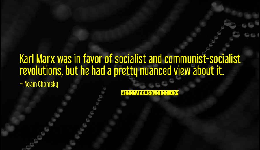 A View Quotes By Noam Chomsky: Karl Marx was in favor of socialist and