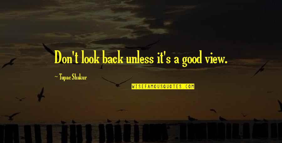 A View Quotes By Tupac Shakur: Don't look back unless it's a good view.