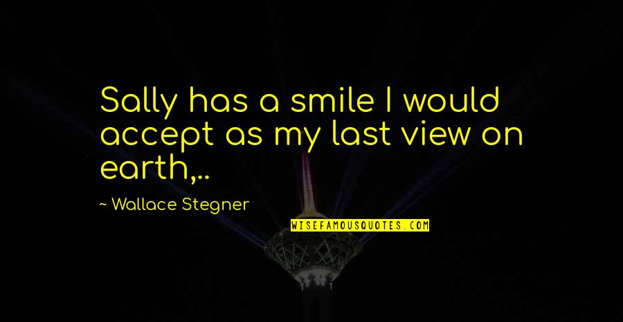 A View Quotes By Wallace Stegner: Sally has a smile I would accept as