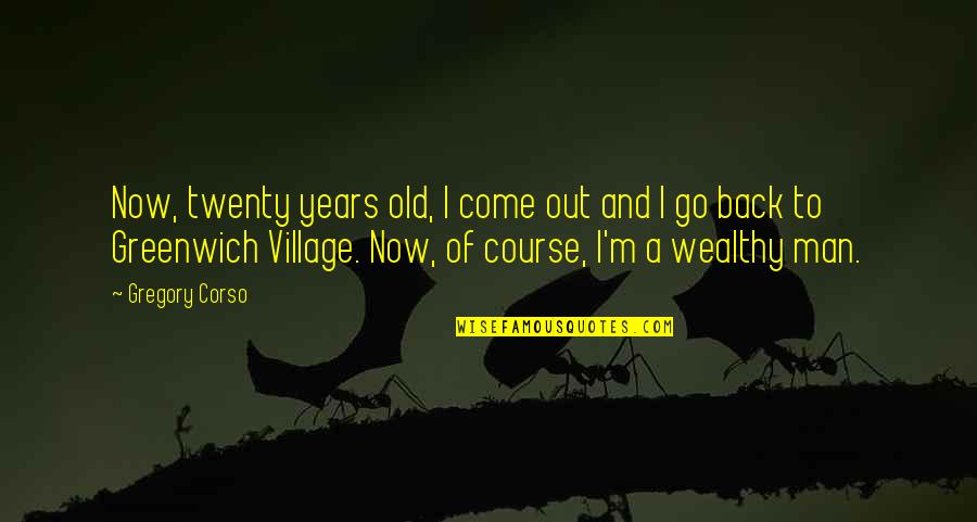 A Village Quotes By Gregory Corso: Now, twenty years old, I come out and