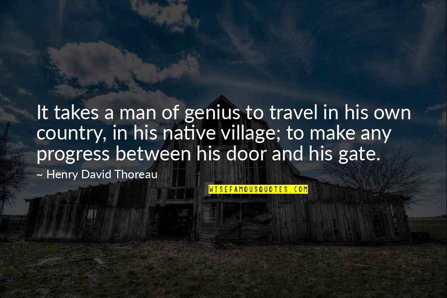 A Village Quotes By Henry David Thoreau: It takes a man of genius to travel