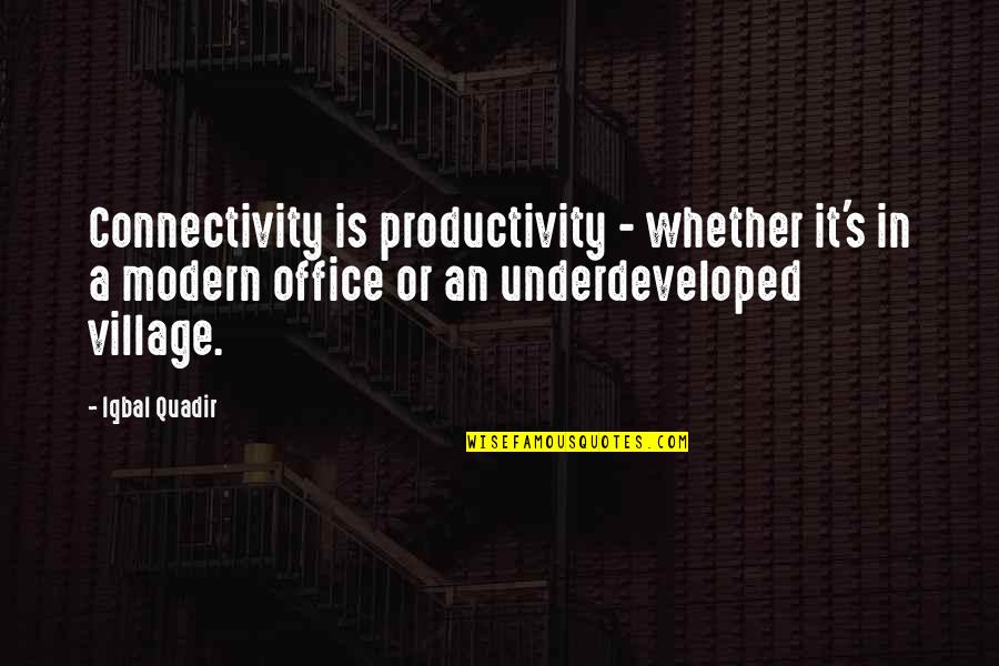 A Village Quotes By Iqbal Quadir: Connectivity is productivity - whether it's in a