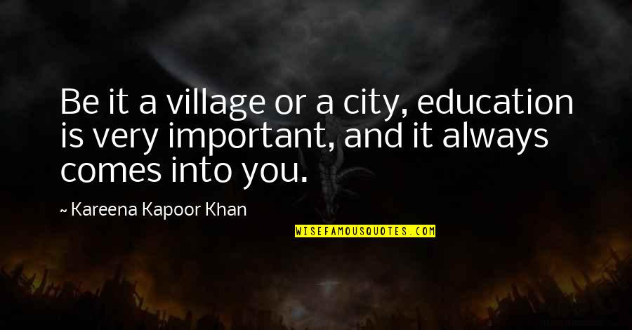 A Village Quotes By Kareena Kapoor Khan: Be it a village or a city, education