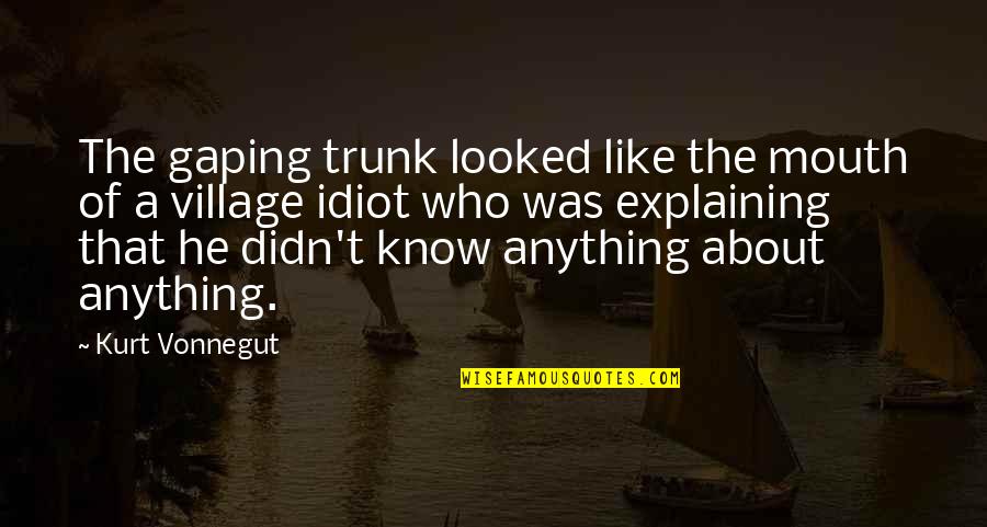 A Village Quotes By Kurt Vonnegut: The gaping trunk looked like the mouth of