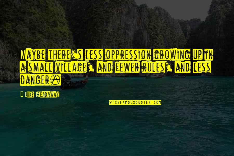 A Village Quotes By Luke Treadaway: Maybe there's less oppression growing up in a