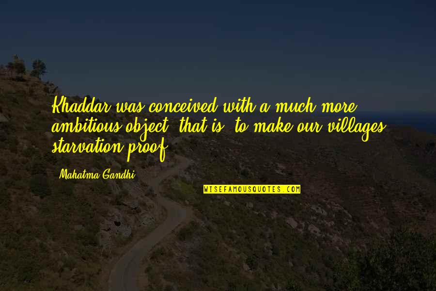 A Village Quotes By Mahatma Gandhi: Khaddar was conceived with a much more ambitious