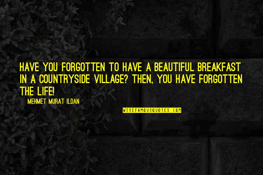 A Village Quotes By Mehmet Murat Ildan: Have you forgotten to have a beautiful breakfast