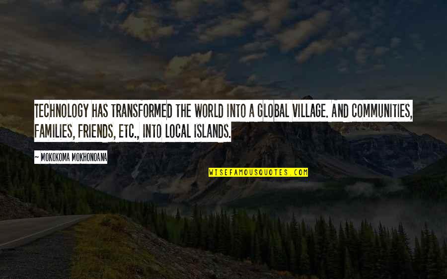 A Village Quotes By Mokokoma Mokhonoana: Technology has transformed the world into a global
