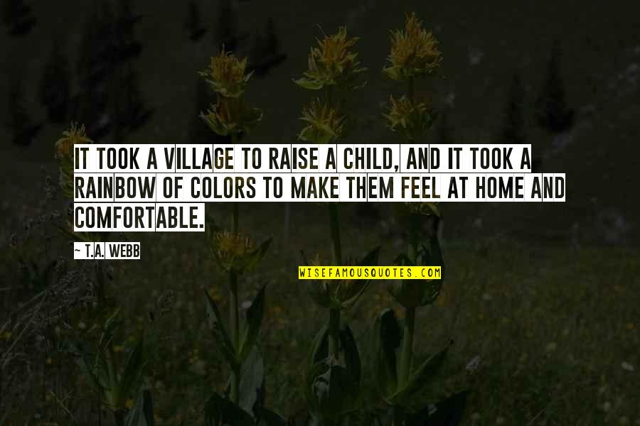 A Village Quotes By T.A. Webb: It took a village to raise a child,