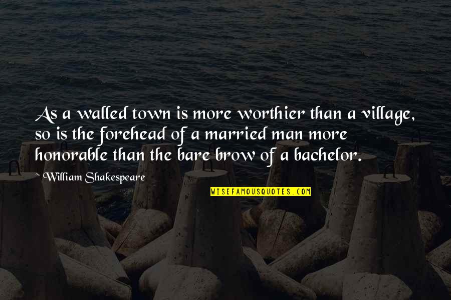 A Village Quotes By William Shakespeare: As a walled town is more worthier than