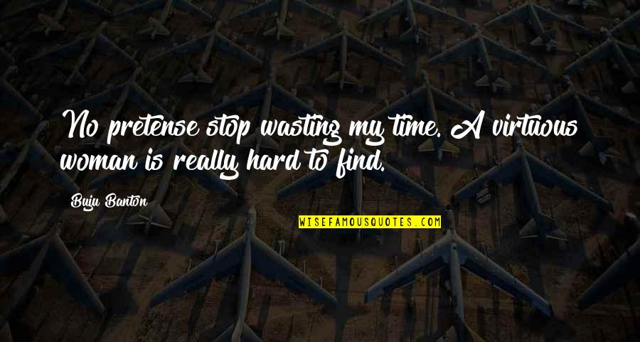 A Virtuous Woman Quotes By Buju Banton: No pretense stop wasting my time. A virtuous