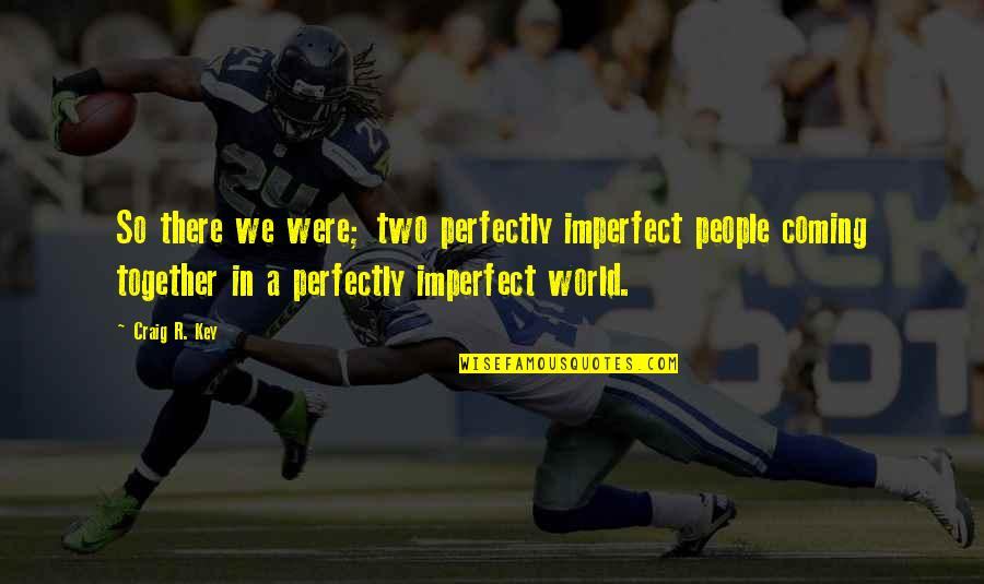 A Virtuous Woman Quotes By Craig R. Key: So there we were; two perfectly imperfect people
