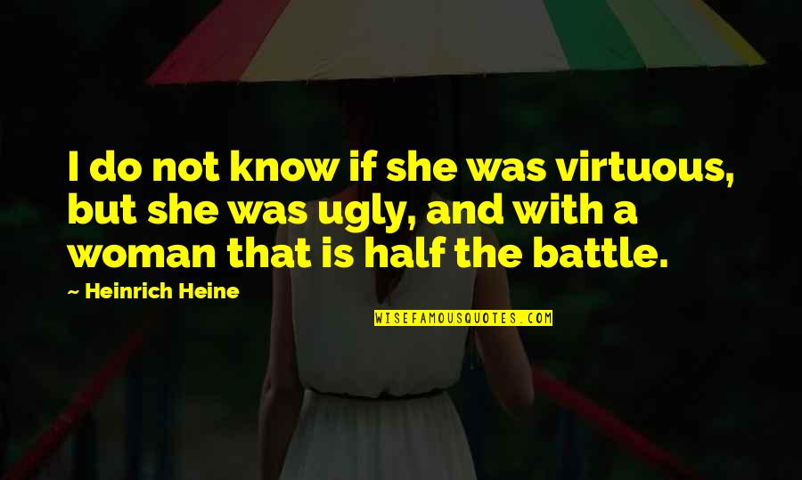 A Virtuous Woman Quotes By Heinrich Heine: I do not know if she was virtuous,