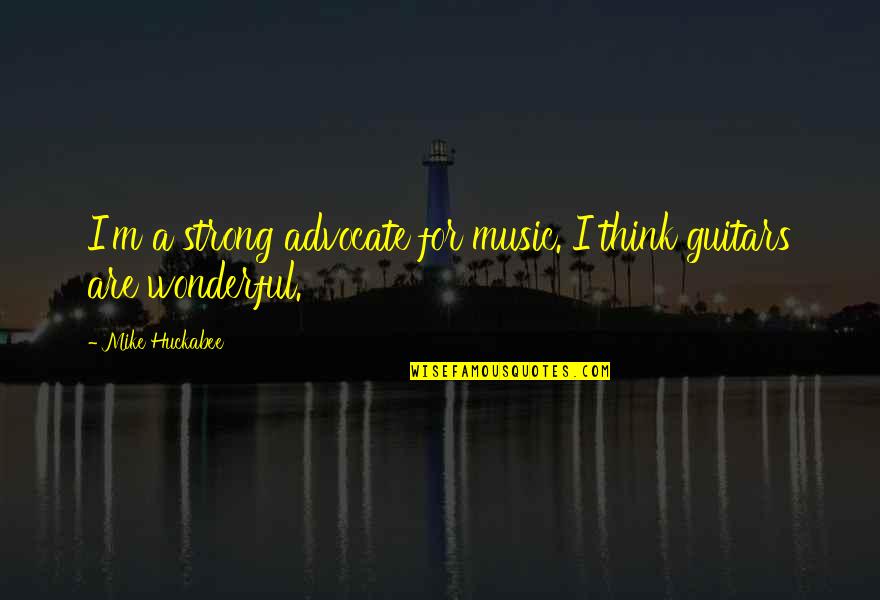 A Virtuous Woman Quotes By Mike Huckabee: I'm a strong advocate for music. I think