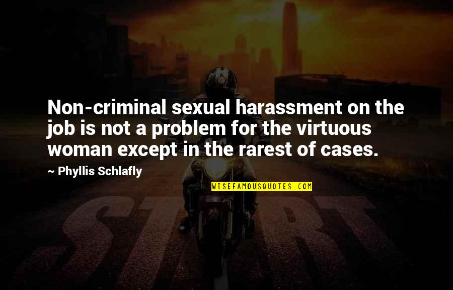 A Virtuous Woman Quotes By Phyllis Schlafly: Non-criminal sexual harassment on the job is not