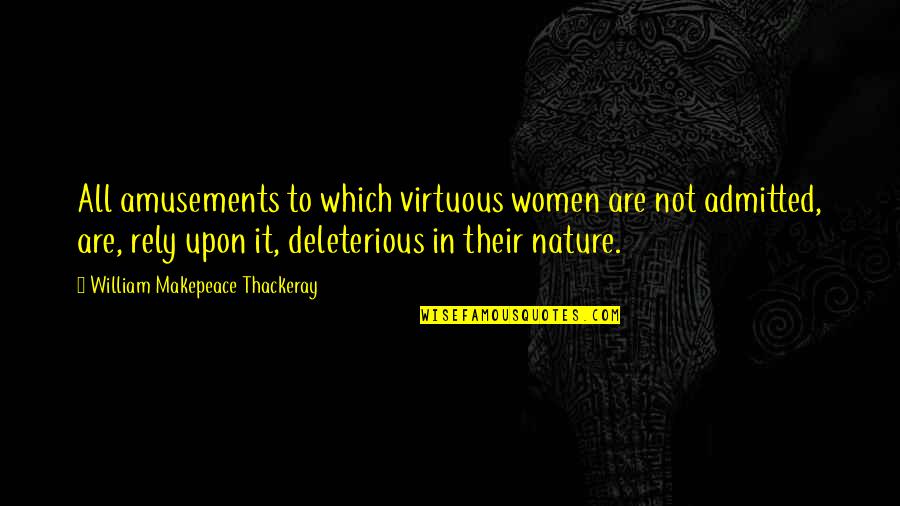 A Virtuous Woman Quotes By William Makepeace Thackeray: All amusements to which virtuous women are not