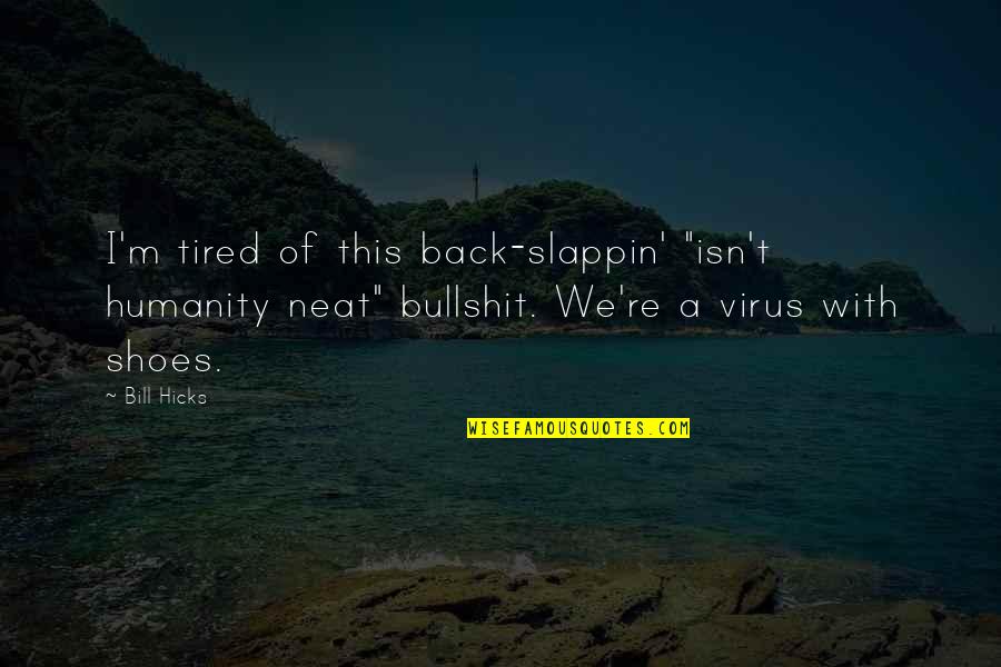 A Virus Quotes By Bill Hicks: I'm tired of this back-slappin' "isn't humanity neat"