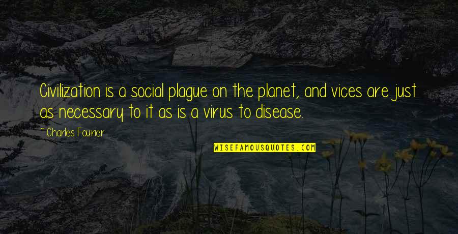 A Virus Quotes By Charles Fourier: Civilization is a social plague on the planet,