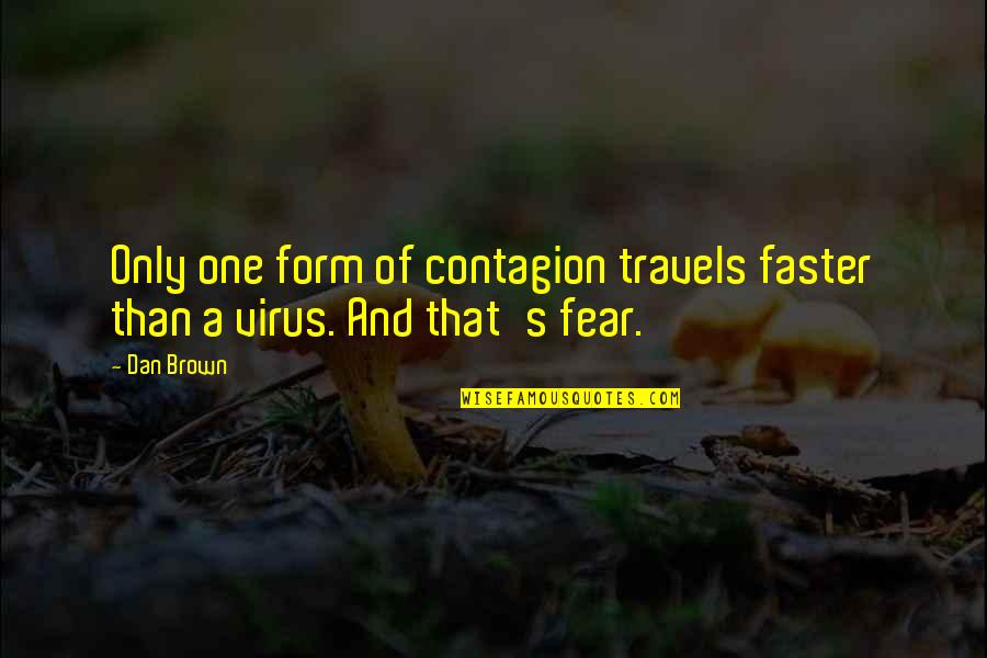 A Virus Quotes By Dan Brown: Only one form of contagion travels faster than