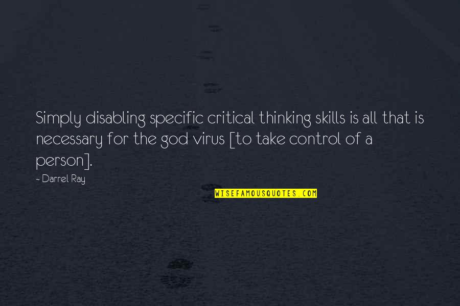 A Virus Quotes By Darrel Ray: Simply disabling specific critical thinking skills is all