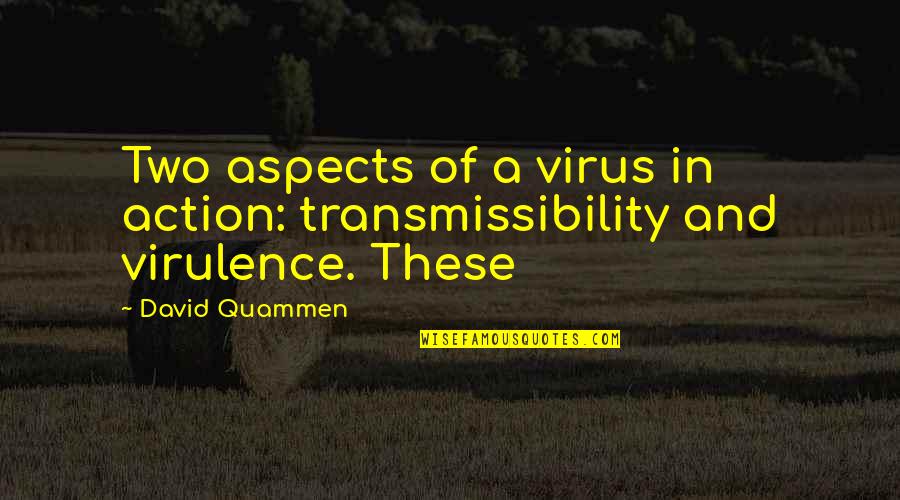 A Virus Quotes By David Quammen: Two aspects of a virus in action: transmissibility