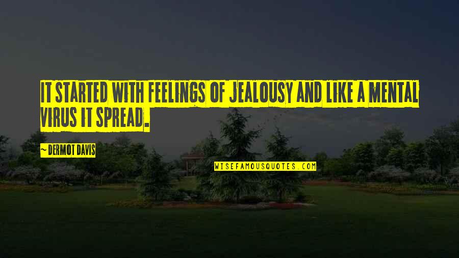 A Virus Quotes By Dermot Davis: It started with feelings of jealousy and like