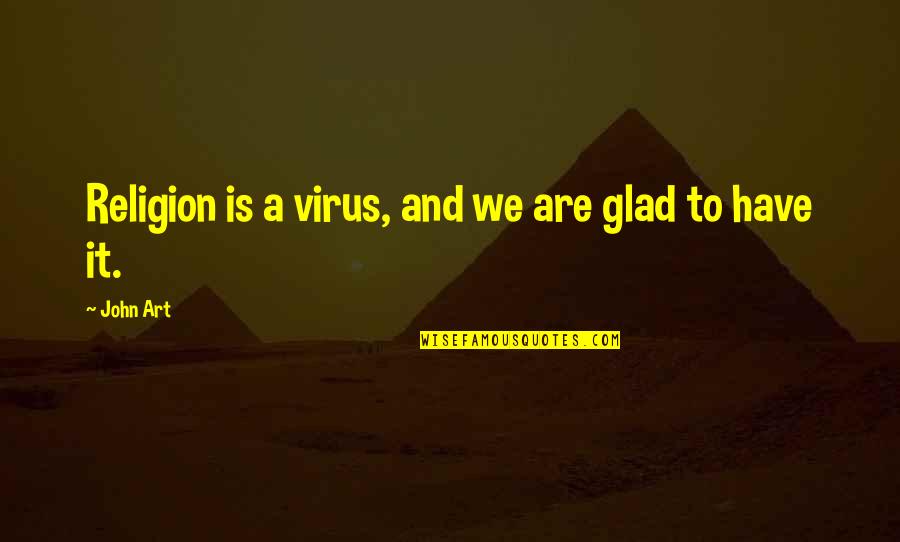 A Virus Quotes By John Art: Religion is a virus, and we are glad