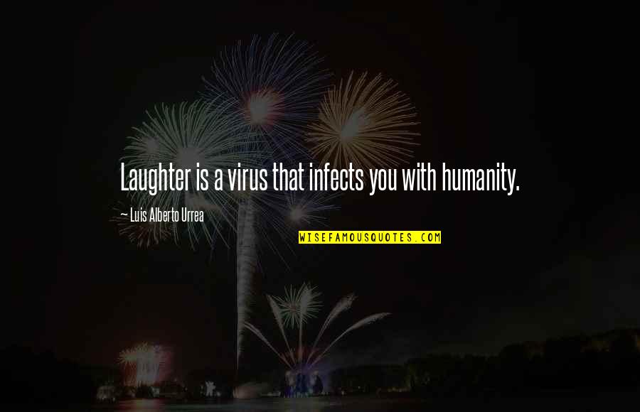 A Virus Quotes By Luis Alberto Urrea: Laughter is a virus that infects you with