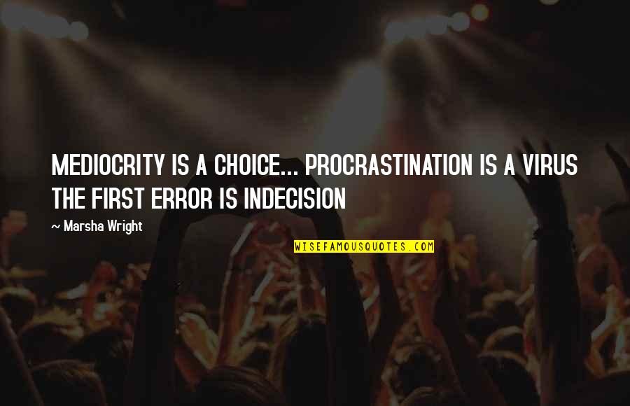 A Virus Quotes By Marsha Wright: MEDIOCRITY IS A CHOICE... PROCRASTINATION IS A VIRUS