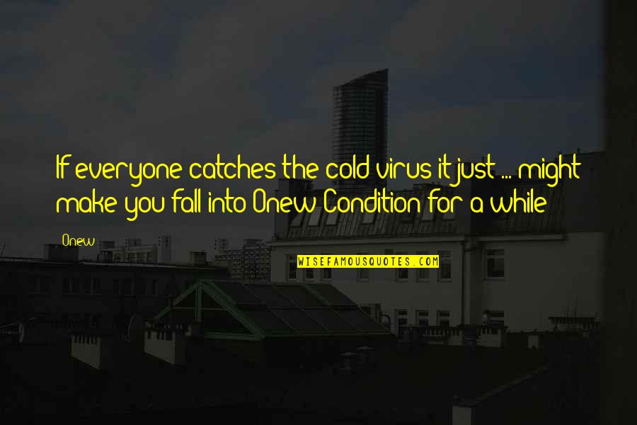 A Virus Quotes By Onew: If everyone catches the cold virus it just