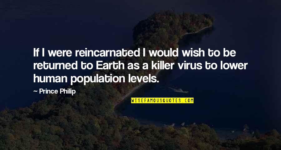 A Virus Quotes By Prince Philip: If I were reincarnated I would wish to