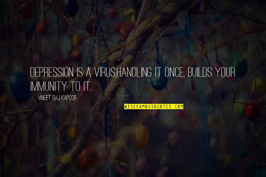 A Virus Quotes By Vineet Raj Kapoor: Depression is a Virus,handling it Once, Builds Your