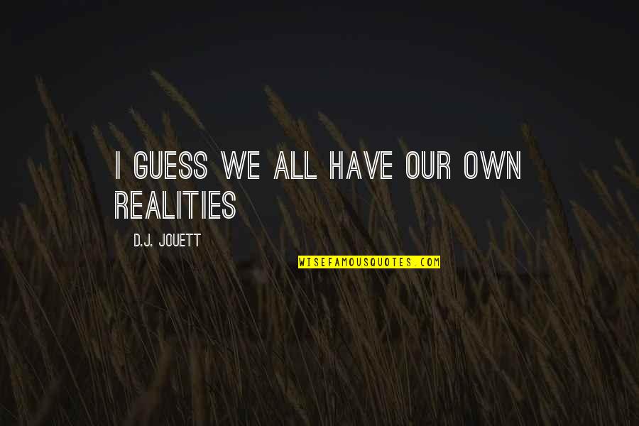 A Vision Of Green Quotes By D.J. Jouett: I guess we all have our own realities A Vision Of Green Quotes By D.J. Jouett: I guess we all have our own realities