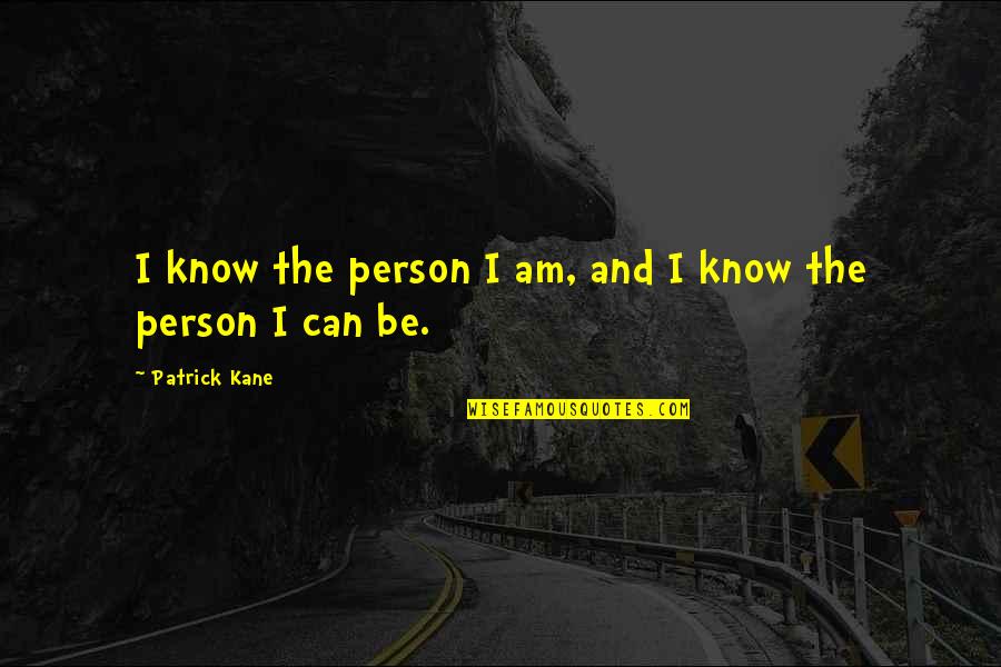 A Vision Of Green Quotes By Patrick Kane: I know the person I am, and I A Vision Of Green Quotes By Patrick Kane: I know the person I am, and I