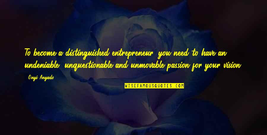 A Vision Quote Quotes By Onyi Anyado: To become a distinguished entrepreneur, you need to