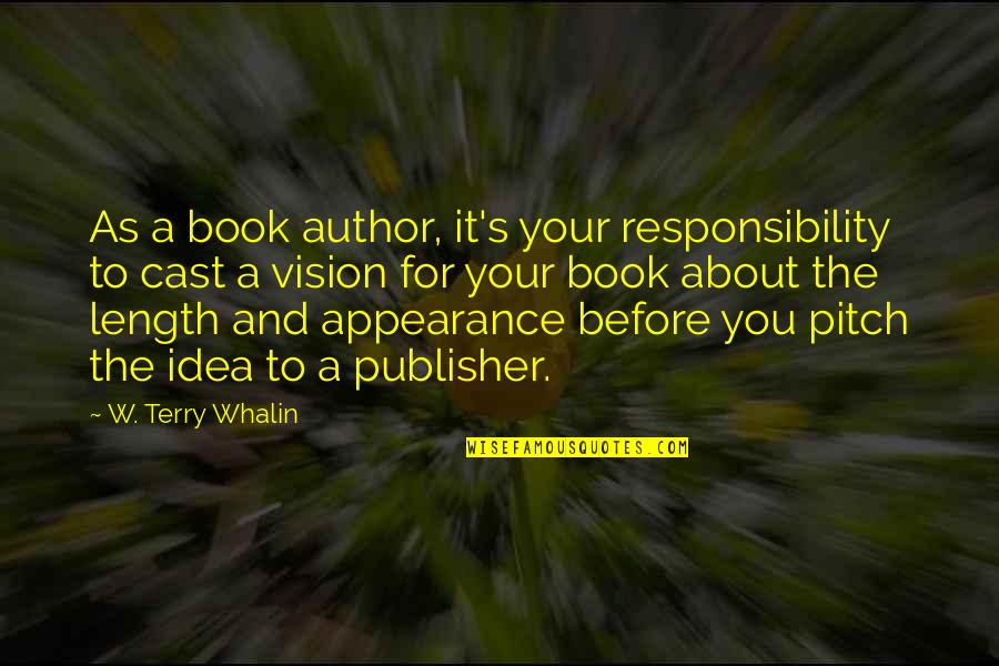 A Vision Quote Quotes By W. Terry Whalin: As a book author, it's your responsibility to