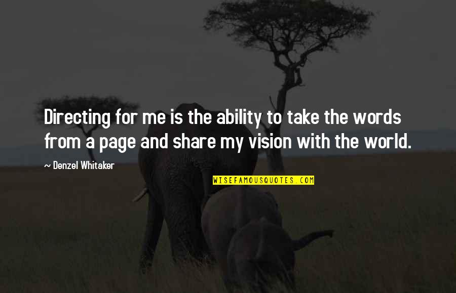 A Vision Quotes By Denzel Whitaker: Directing for me is the ability to take A Vision Quotes By Denzel Whitaker: Directing for me is the ability to take