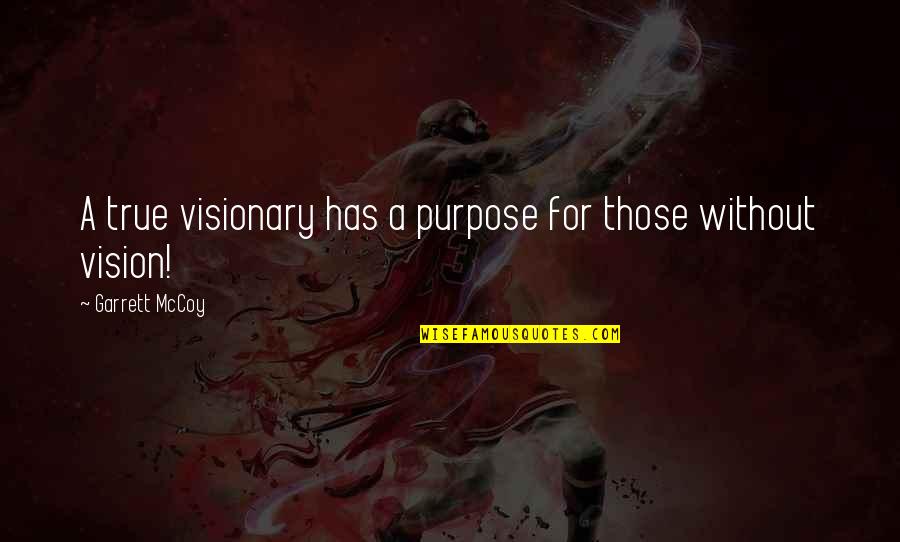 A Vision Quotes By Garrett McCoy: A true visionary has a purpose for those
