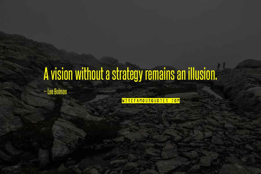A Vision Quotes By Lee Bolman: A vision without a strategy remains an illusion. A Vision Quotes By Lee Bolman: A vision without a strategy remains an illusion.