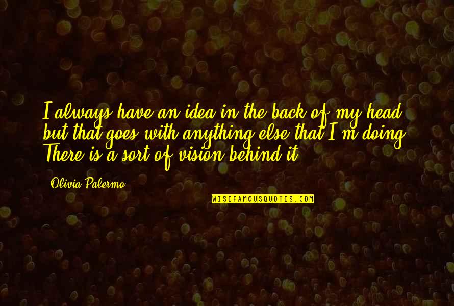 A Vision Quotes By Olivia Palermo: I always have an idea in the back