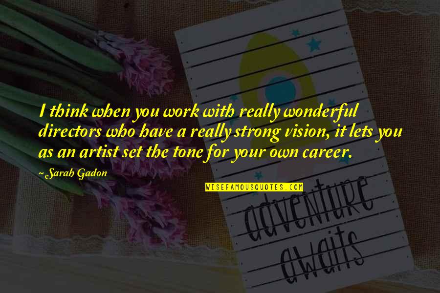 A Vision Quotes By Sarah Gadon: I think when you work with really wonderful