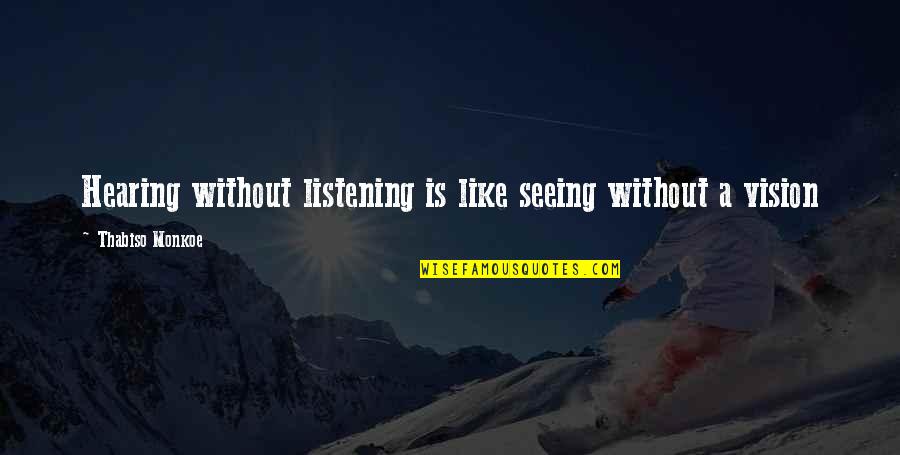 A Vision Quotes By Thabiso Monkoe: Hearing without listening is like seeing without a