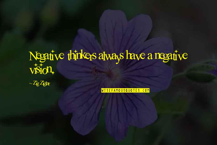 A Vision Quotes By Zig Ziglar: Negative thinkers always have a negative vision.