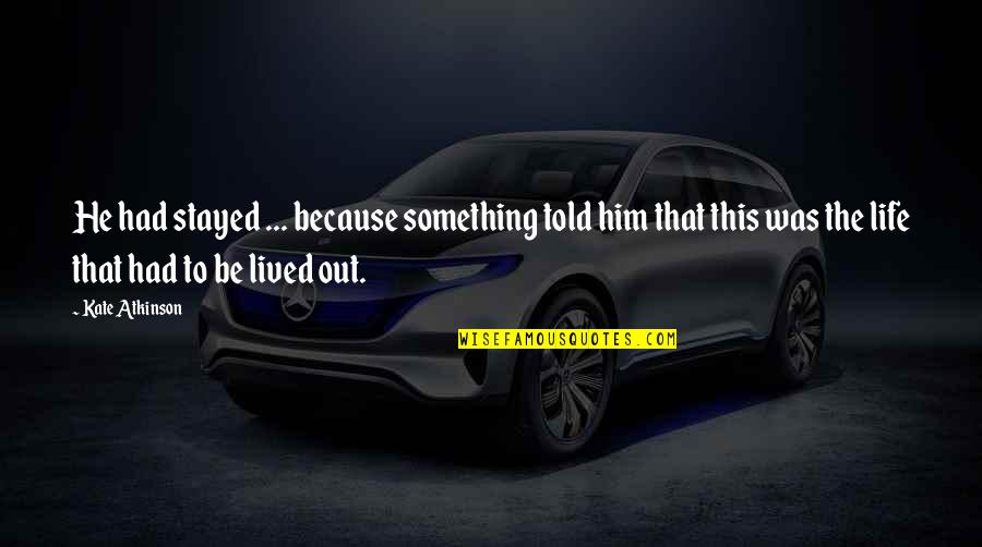 A Vita E Bella Quotes By Kate Atkinson: He had stayed ... because something told him A Vita E Bella Quotes By Kate Atkinson: He had stayed ... because something told him